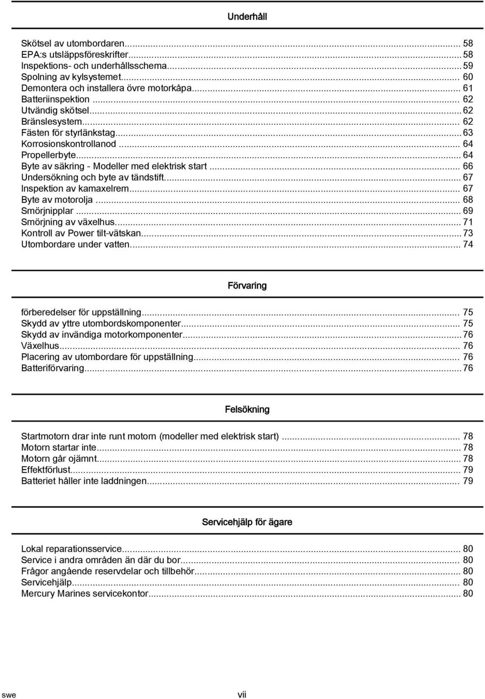 .. 66 Undersökning och byte v tändstift... 67 Inspektion v kmxelrem... 67 Byte v motorolj... 68 Smörjnipplr... 69 Smörjning v växelhus... 71 Kontroll v Power tilt vätskn... 73 Utombordre under vtten.