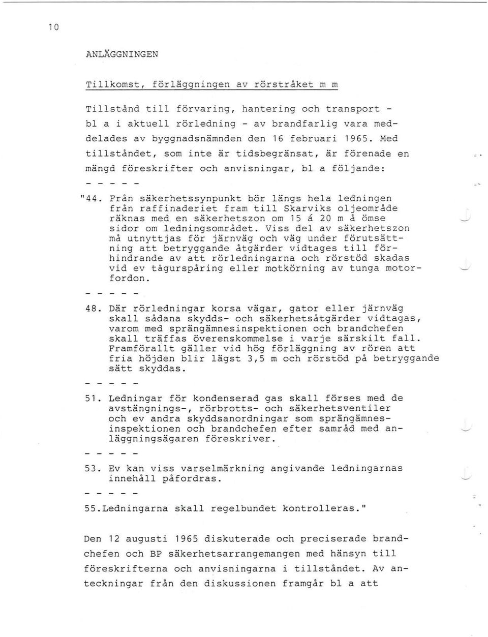 Från säkerhetssynpunkt bör ängs hea edningen från raffinaderiet fram ti skarviks ojeområde räknas med en säkerhetszon om 15 a 20 m d ömse sidor om edningsområdet.