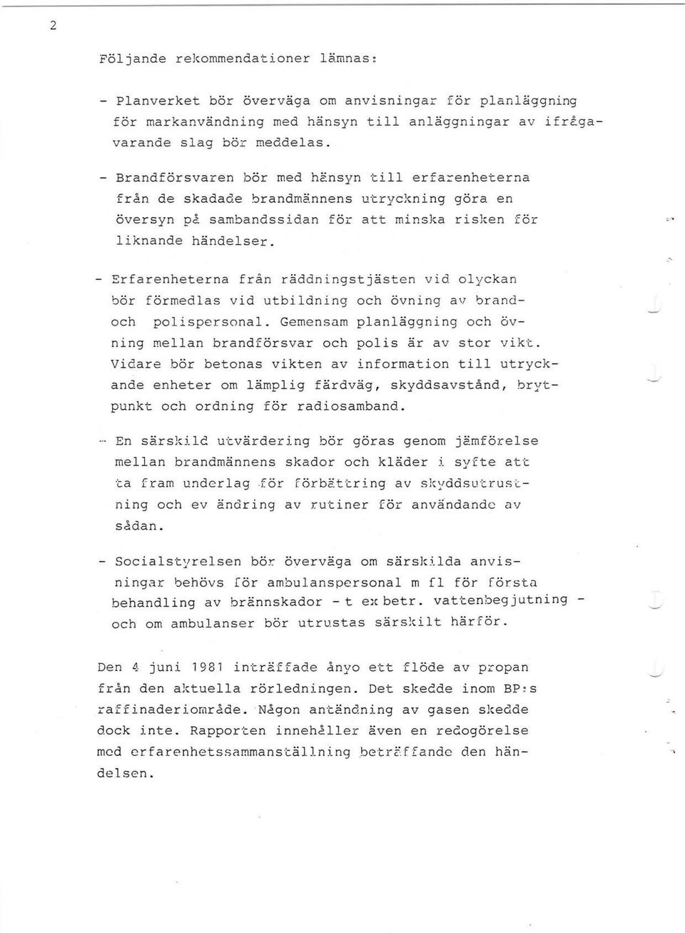 - Erfarenheterna från räddningstjästen vid oyckan b6r f6rmedas vid utbidning och Bvning a v brandoch poispersona. Gemensam panäggning och övnng mean brandf6rsvar och pois är av stor vikt.