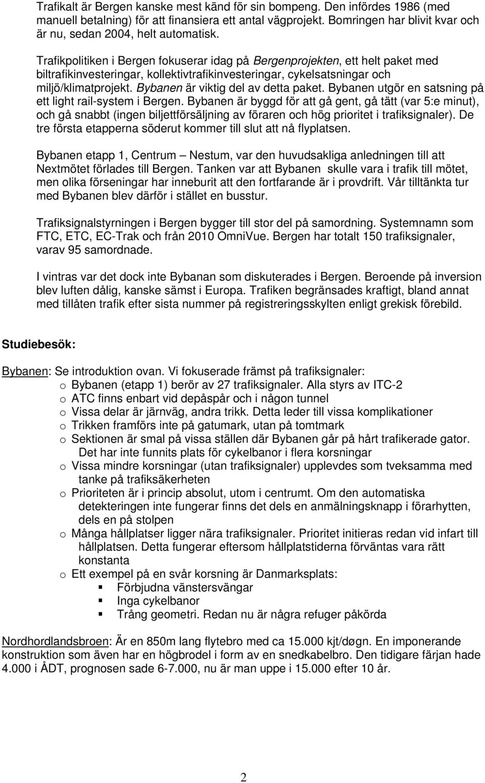 Trafikpolitiken i Bergen fokuserar idag på Bergenprojekten, ett helt paket med biltrafikinvesteringar, kollektivtrafikinvesteringar, cykelsatsningar och miljö/klimatprojekt.