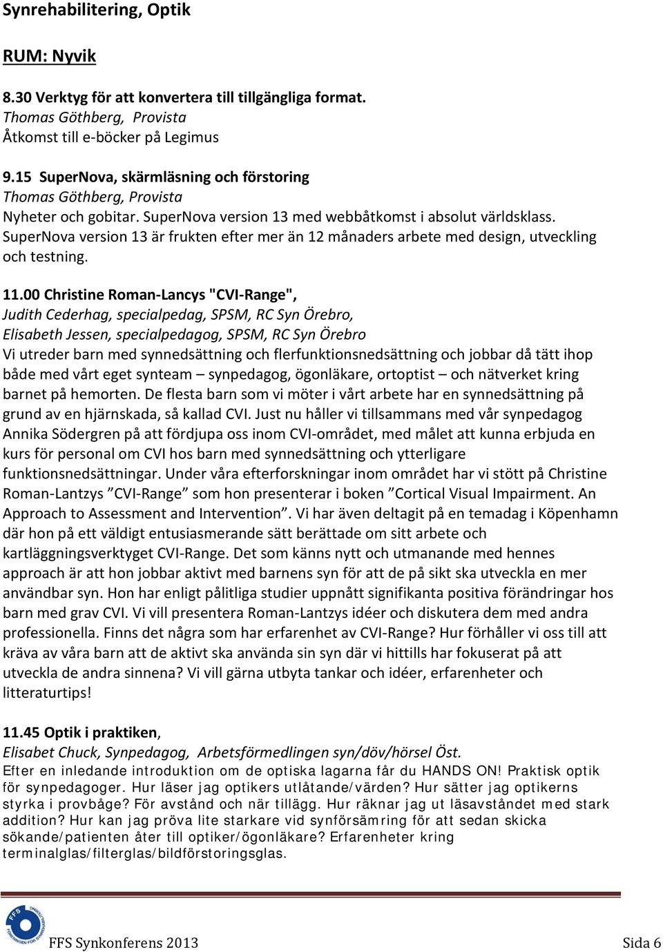 SuperNova version 13 är frukten efter mer än 12 månaders arbete med design, utveckling och testning. 11.