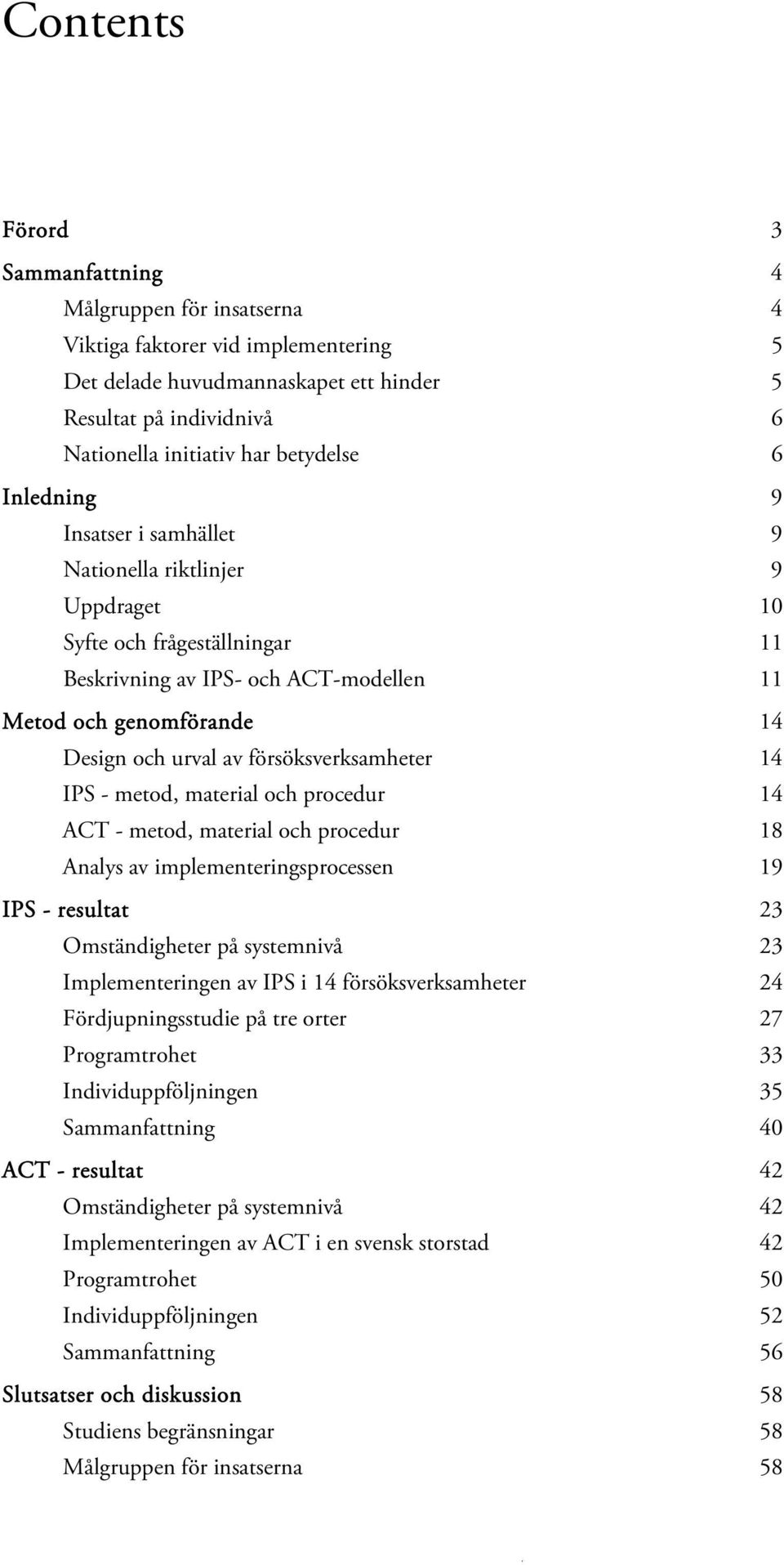 försöksverksamheter 14 IPS - metod, material och procedur 14 ACT - metod, material och procedur 18 Analys av implementeringsprocessen 19 IPS - resultat 23 Omständigheter på systemnivå 23