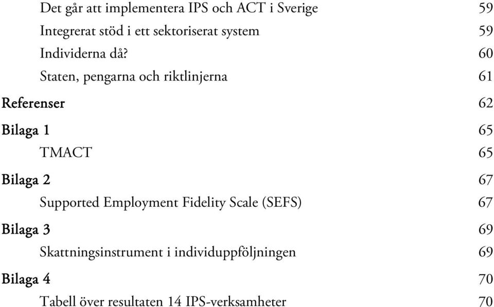 60 Staten, pengarna och riktlinjerna 61 Referenser 62 Bilaga 1 65 TMACT 65 Bilaga 2 67