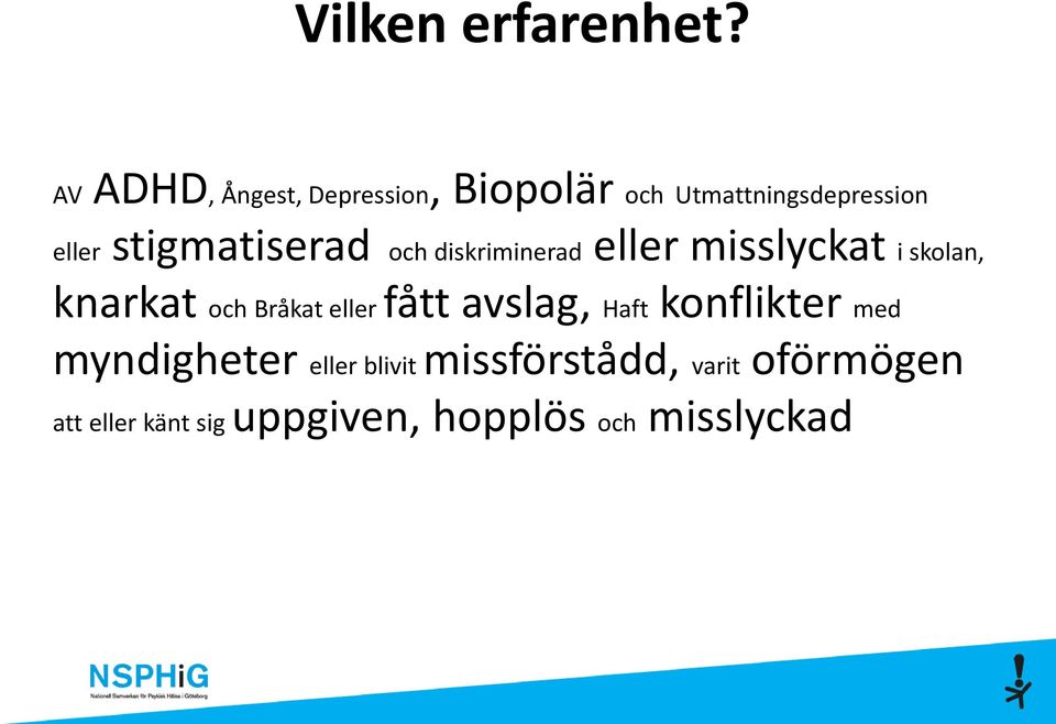 stigmatiserad och diskriminerad eller misslyckat i skolan, knarkat och Bråkat