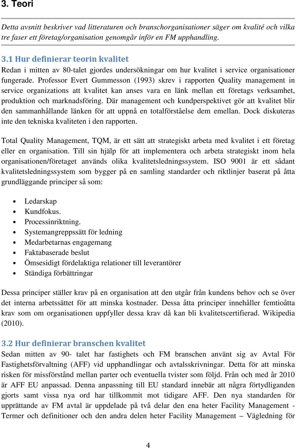 Professor Evert Gummesson (1993) skrev i rapporten Quality management in service organizations att kvalitet kan anses vara en länk mellan ett företags verksamhet, produktion och marknadsföring.