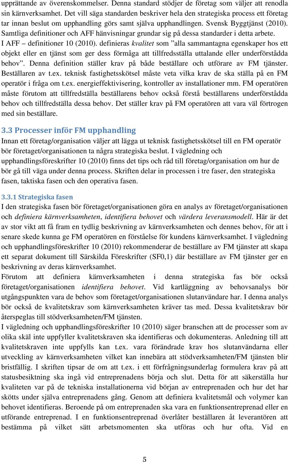 Samtliga definitioner och AFF hänvisningar grundar sig på dessa standarder i detta arbete. I AFF definitioner 10 (2010).