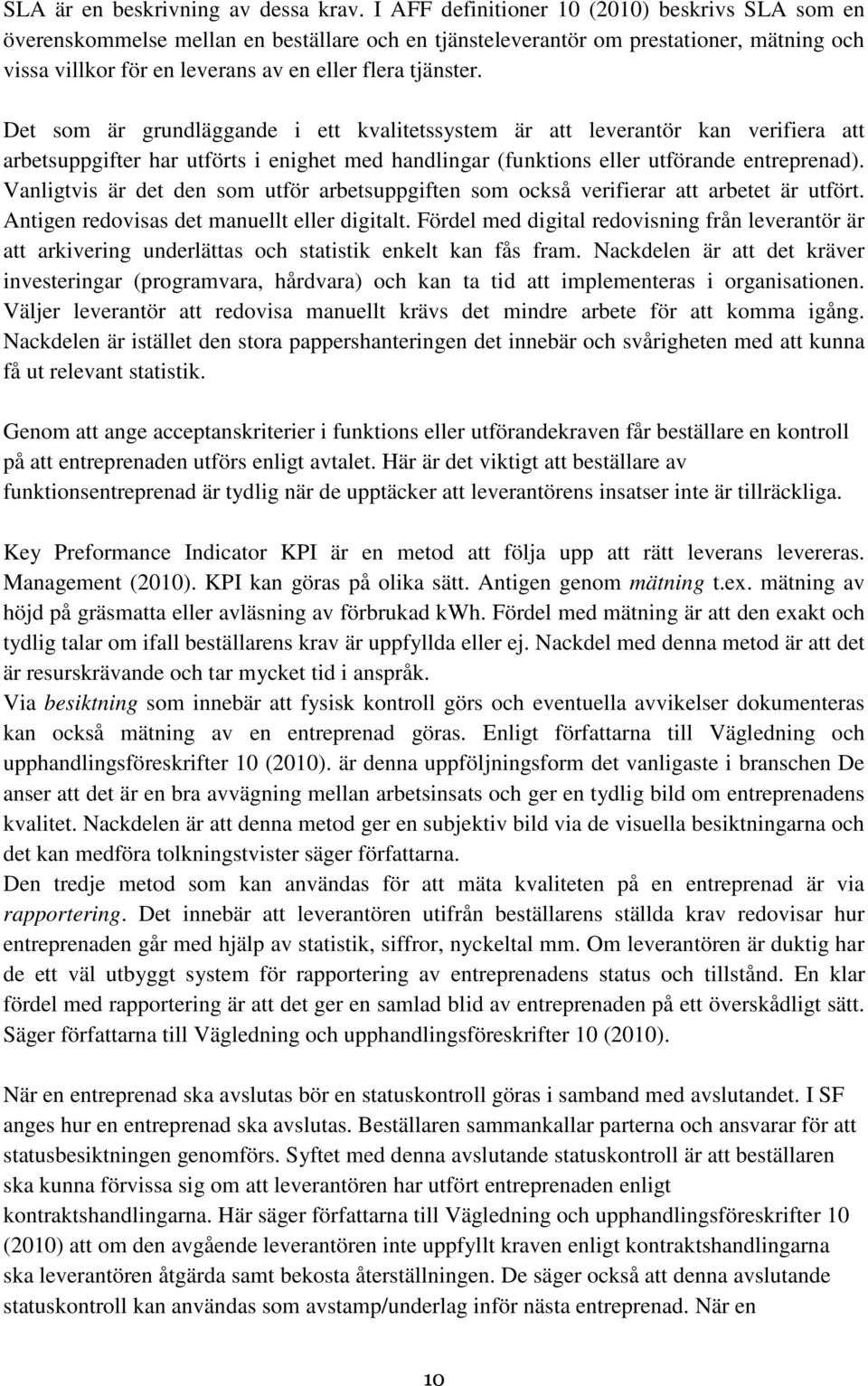 Det som är grundläggande i ett kvalitetssystem är att leverantör kan verifiera att arbetsuppgifter har utförts i enighet med handlingar (funktions eller utförande entreprenad).