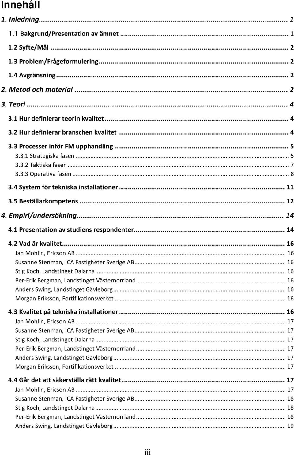 .. 8 3.4 System för tekniska installationer... 11 3.5 Beställarkompetens... 12 4. Empiri/undersökning... 14 4.1 Presentation av studiens respondenter... 14 4.2 Vad är kvalitet.