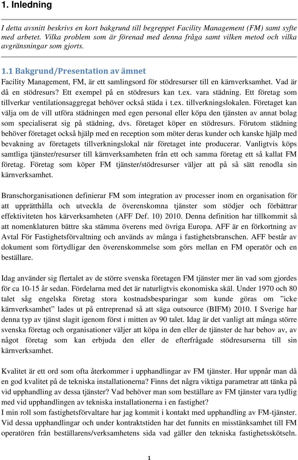 1 Bakgrund/Presentation av ämnet Facility Management, FM, är ett samlingsord för stödresurser till en kärnverksamhet. Vad är då en stödresurs? Ett exempel på en stödresurs kan t.ex. vara städning.