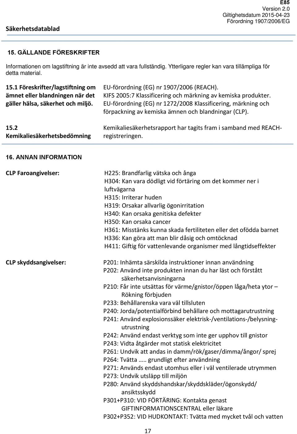 KIFS 2005:7 Klassificering och märkning av kemiska produkter. EU-förordning (EG) nr 1272/2008 Klassificering, märkning och förpackning av kemiska ämnen och blandningar (CLP).