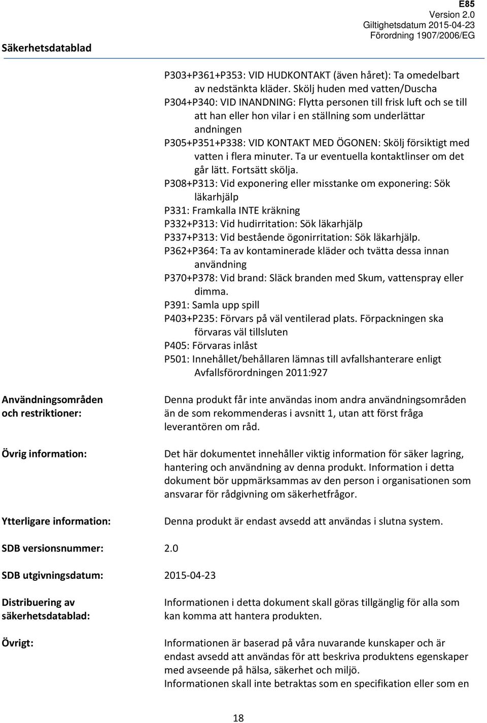 ÖGONEN: Skölj försiktigt med vatten i flera minuter. Ta ur eventuella kontaktlinser om det går lätt. Fortsätt skölja.