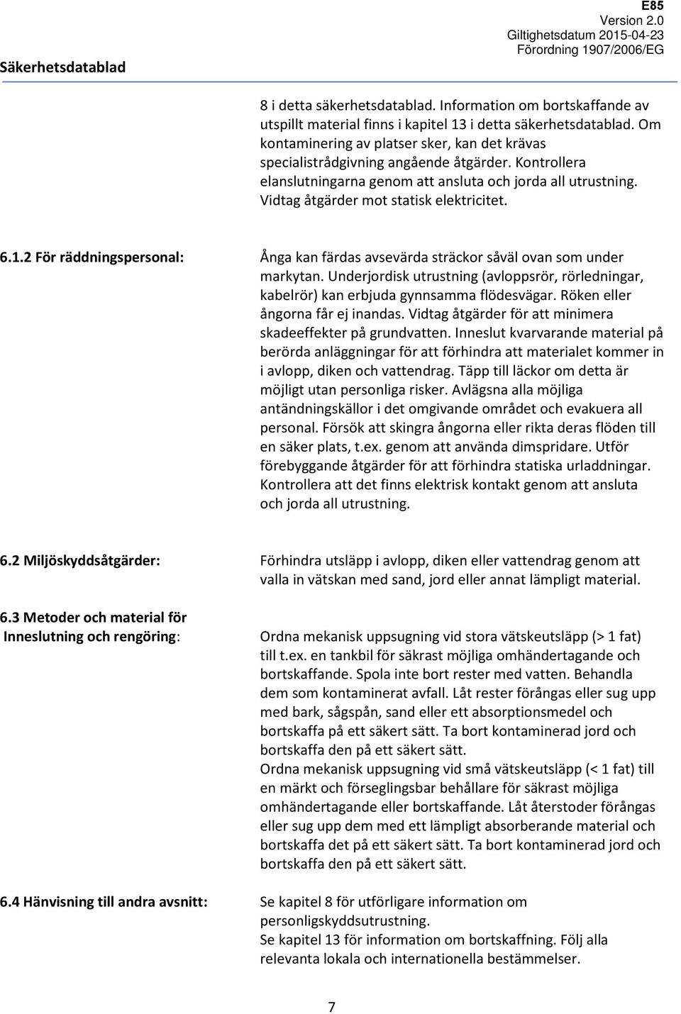 Vidtag åtgärder mot statisk elektricitet. 6.1.2 För räddningspersonal: Ånga kan färdas avsevärda sträckor såväl ovan som under markytan.