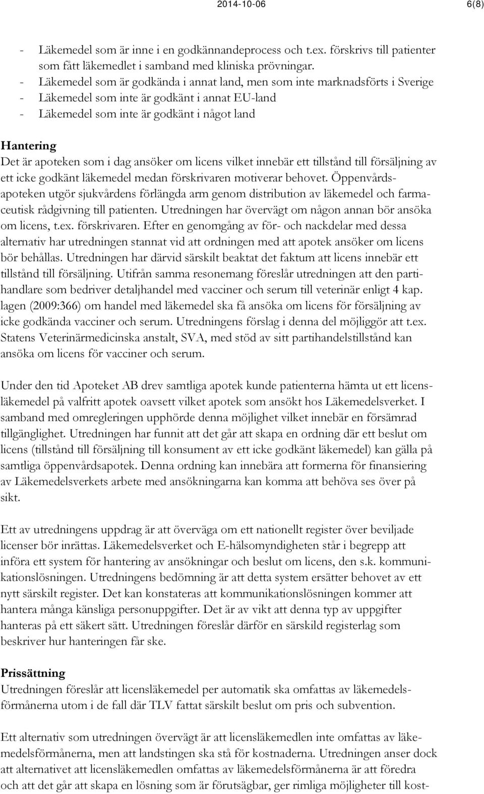 som i dag ansöker om licens vilket innebär ett tillstånd till försäljning av ett icke godkänt läkemedel medan förskrivaren motiverar behovet.