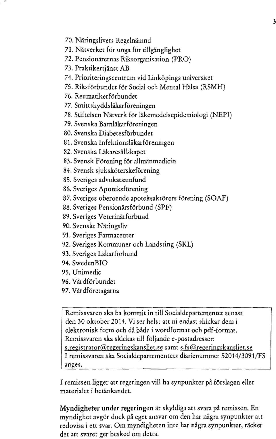 Svenska Diabetesförbundet 81. Svenska Infektionsläkarföreningen 82. Svenska Läkaresällskapet 83. Svensk Förening för allmänmedicin 84. Svensk sjuksköterskeförening 85. Sveriges advokatsamfund 86.