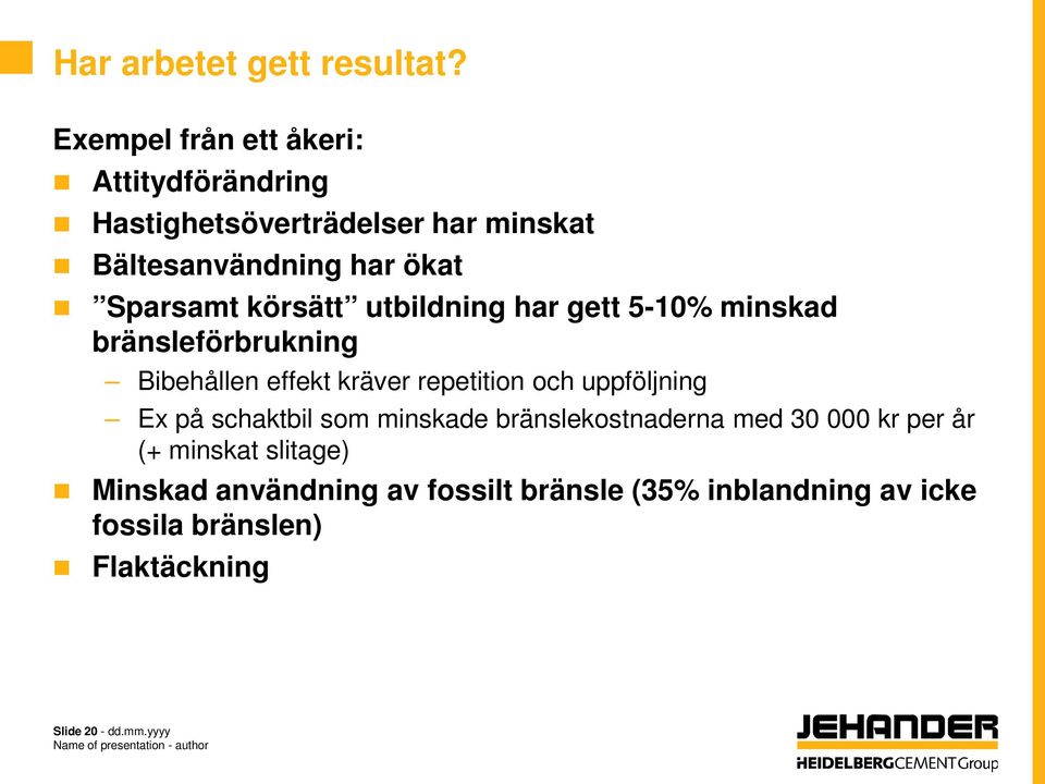 körsätt utbildning har gett 5-10% minskad bränsleförbrukning Bibehållen effekt kräver repetition och uppföljning