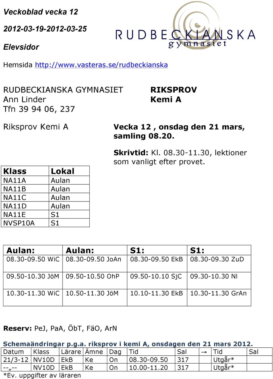 30-09.30 ZuD 09.50-10.30 JöM 09.50-10.50 OhP 09.50-10.10 SjC 09.30-10.30 Nl 10.30-11.30 WiC 10.50-11.30 JöM 10.10-11.30 EkB 10.30-11.30 GrAn Reserv: PeJ, PaA, ÖbT, FäO, ArN Schemaändringar p.