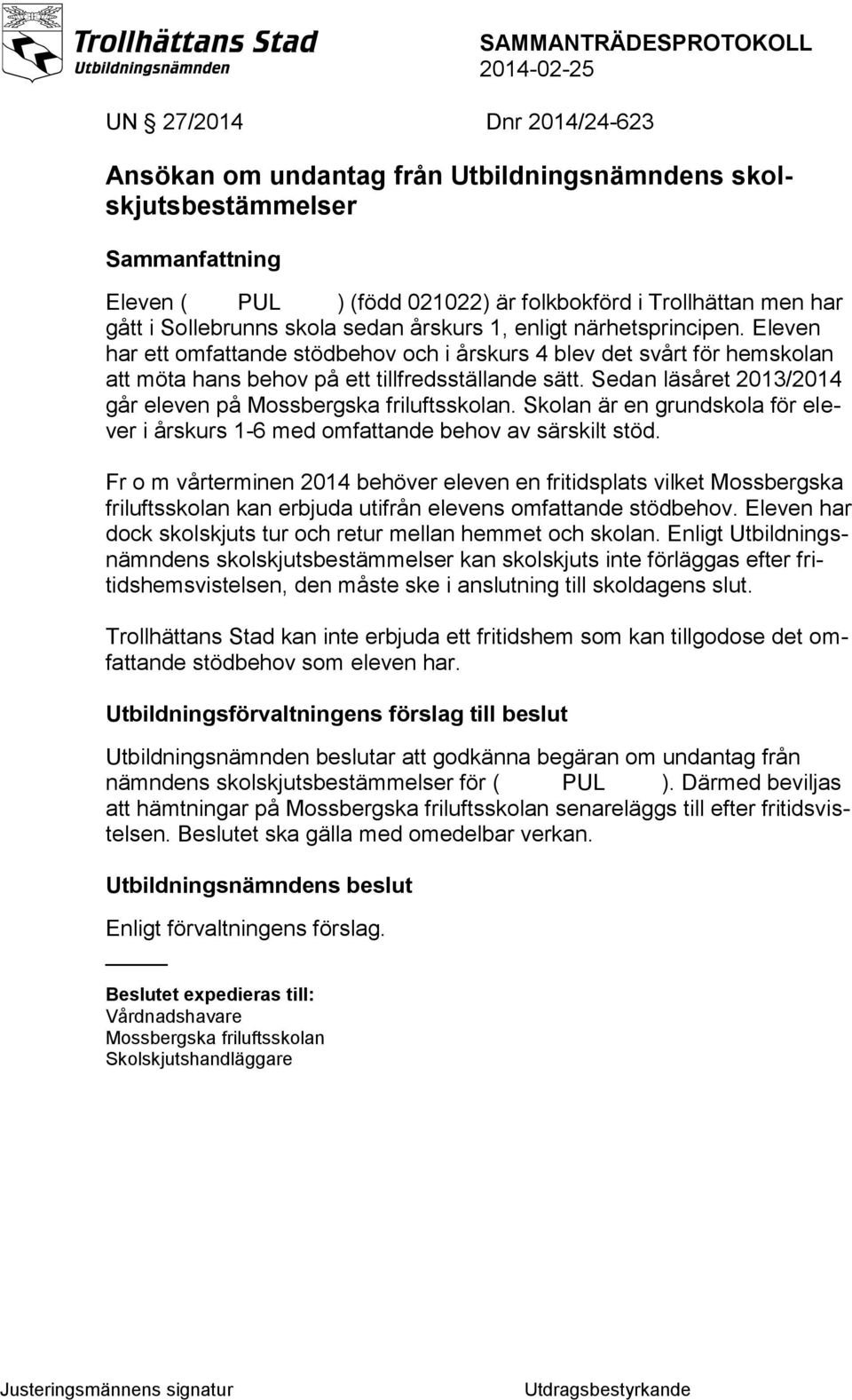 Sedan läsåret 2013/2014 går eleven på Mossbergska friluftsskolan. Skolan är en grundskola för elever i årskurs 1-6 med omfattande behov av särskilt stöd.