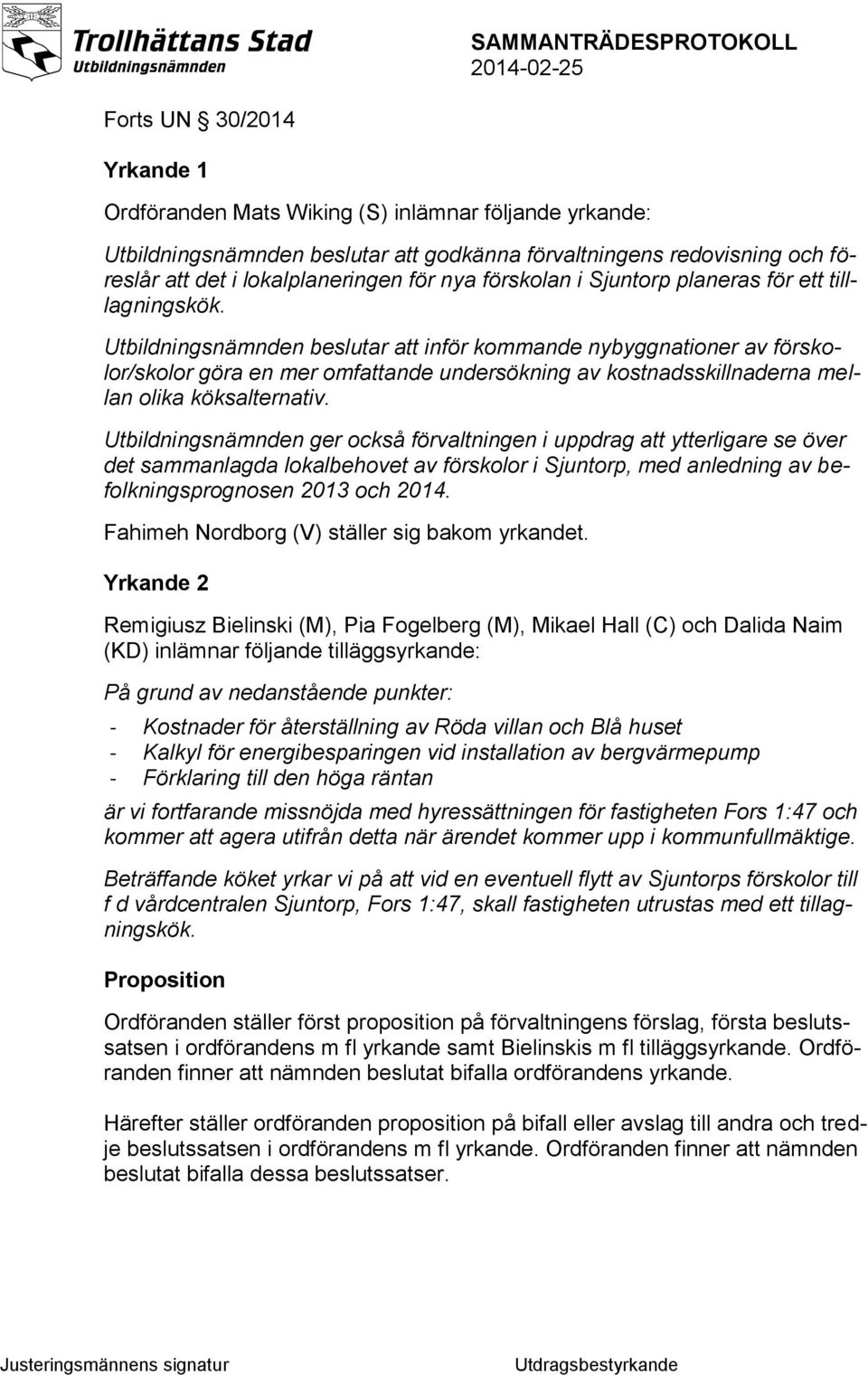 Utbildningsnämnden beslutar att inför kommande nybyggnationer av förskolor/skolor göra en mer omfattande undersökning av kostnadsskillnaderna mellan olika köksalternativ.