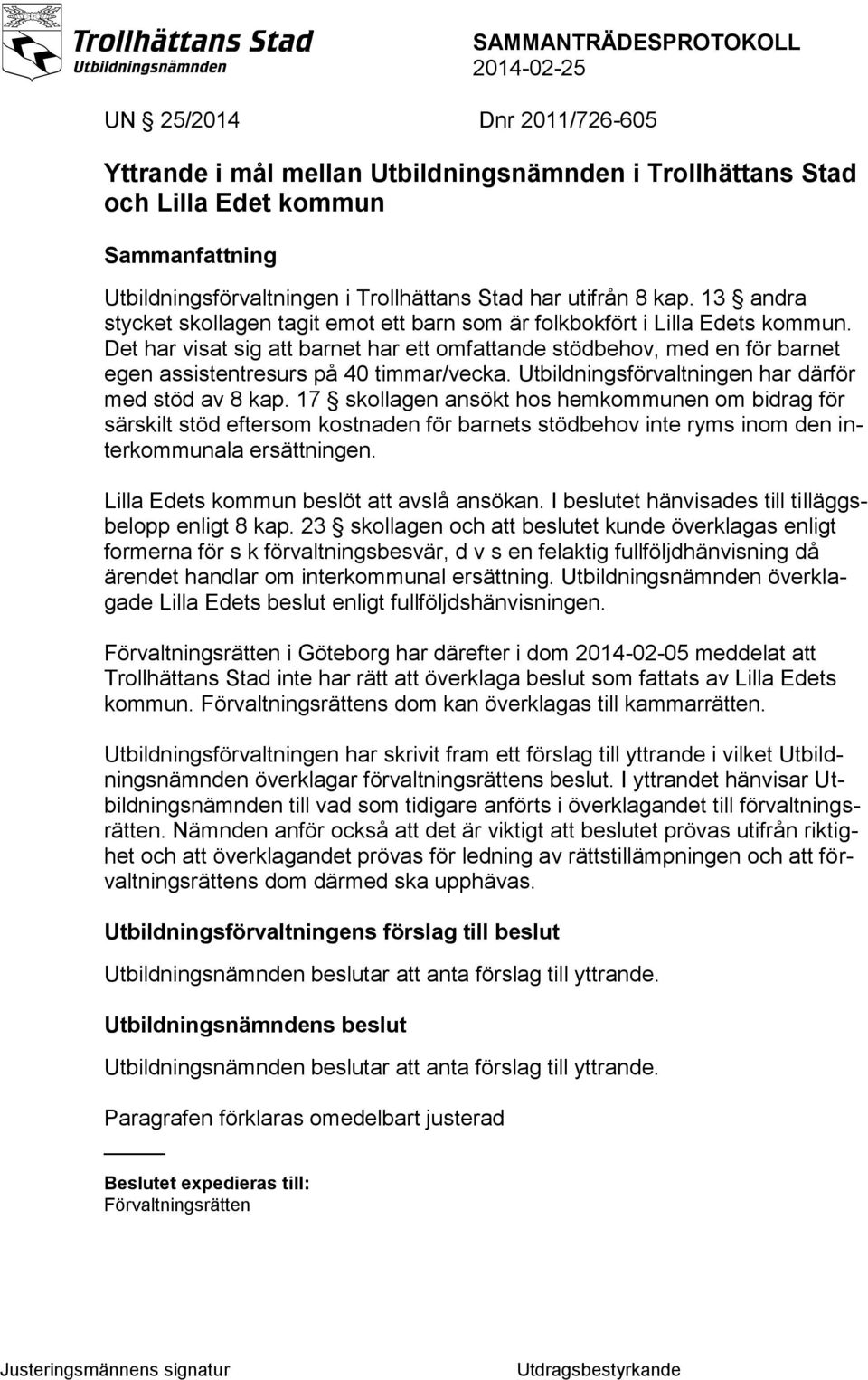 Det har visat sig att barnet har ett omfattande stödbehov, med en för barnet egen assistentresurs på 40 timmar/vecka. Utbildningsförvaltningen har därför med stöd av 8 kap.