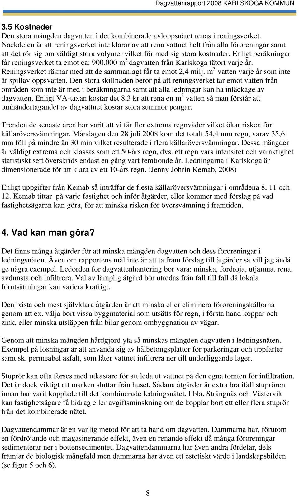 Enligt beräkningar får reningsverket ta emot ca: 900.000 m 3 dagvatten från Karlskoga tätort varje år. Reningsverket räknar med att de sammanlagt får ta emot 2,4 milj.