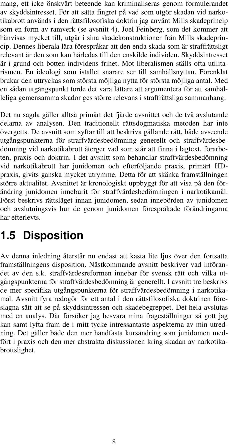 Joel Feinberg, som det kommer att hänvisas mycket till, utgår i sina skadekonstruktioner från Mills skadeprincip.