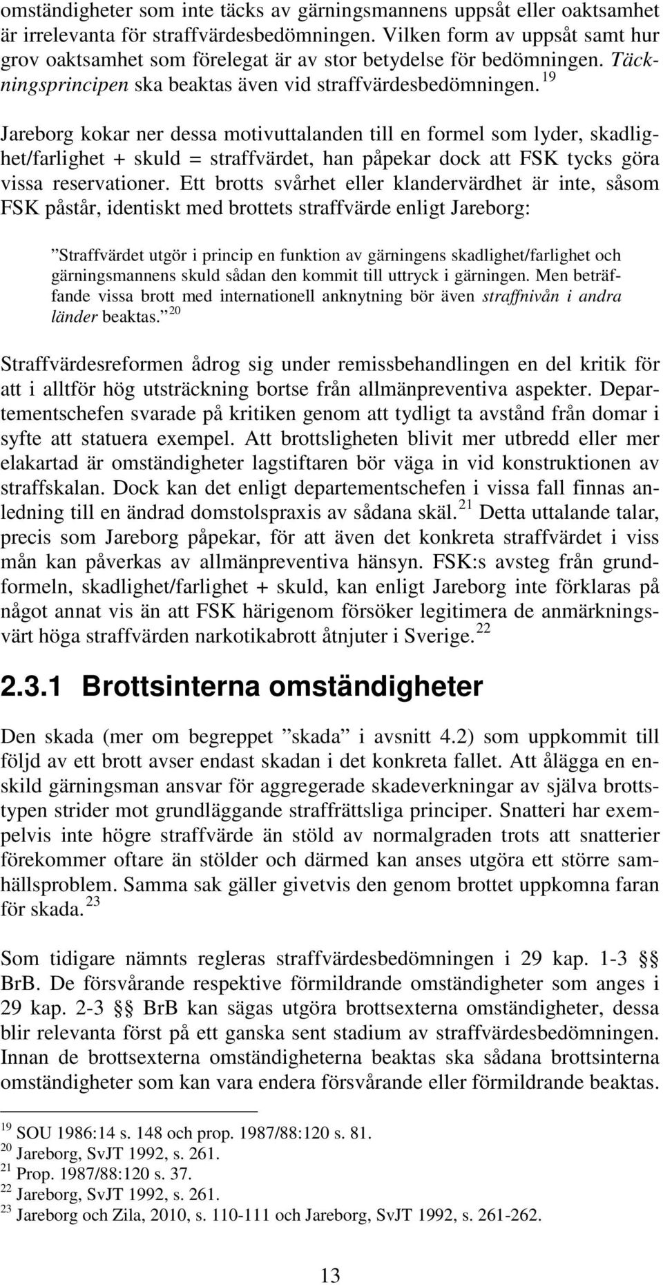 19 Jareborg kokar ner dessa motivuttalanden till en formel som lyder, skadlighet/farlighet + skuld = straffvärdet, han påpekar dock att FSK tycks göra vissa reservationer.