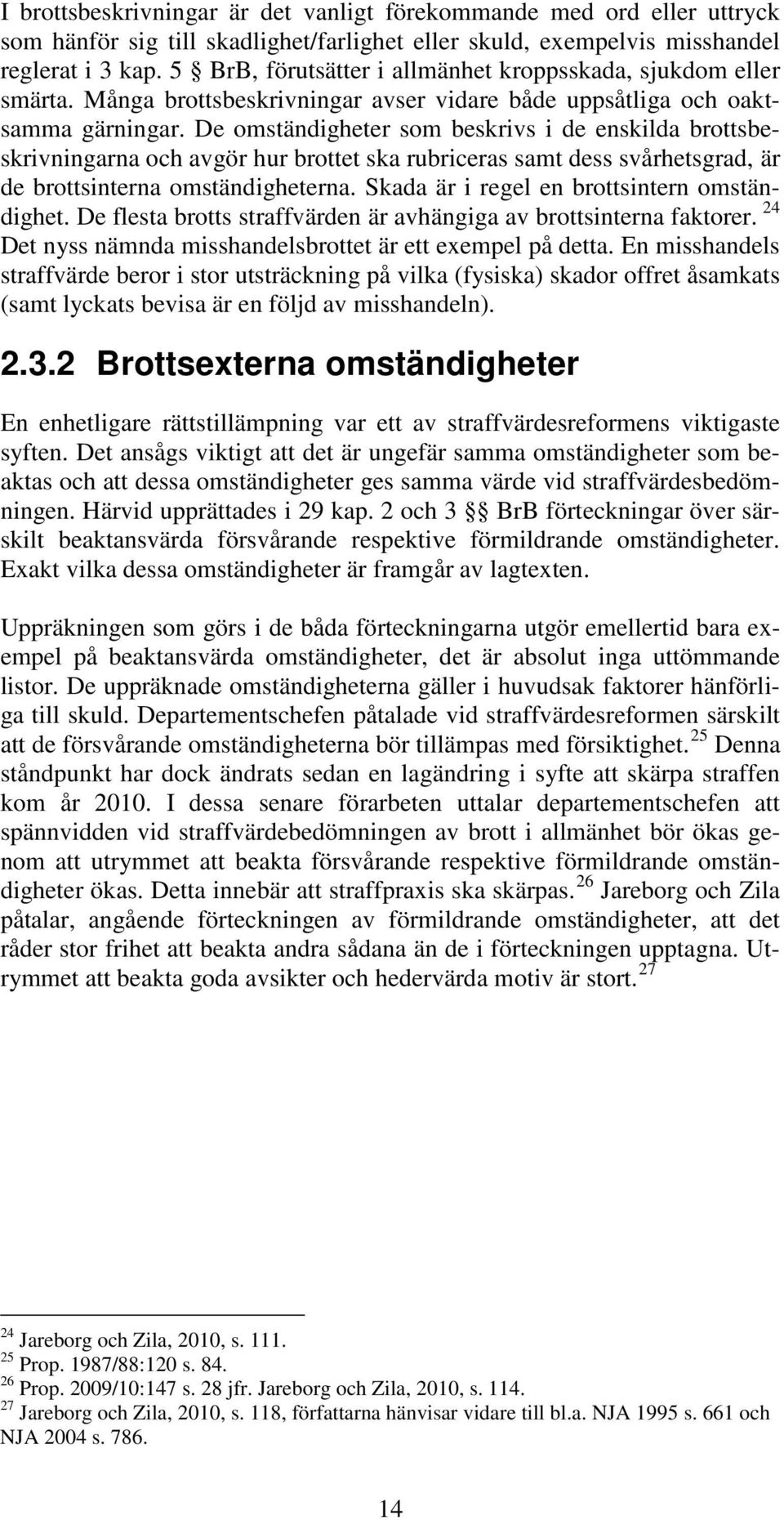 De omständigheter som beskrivs i de enskilda brottsbeskrivningarna och avgör hur brottet ska rubriceras samt dess svårhetsgrad, är de brottsinterna omständigheterna.