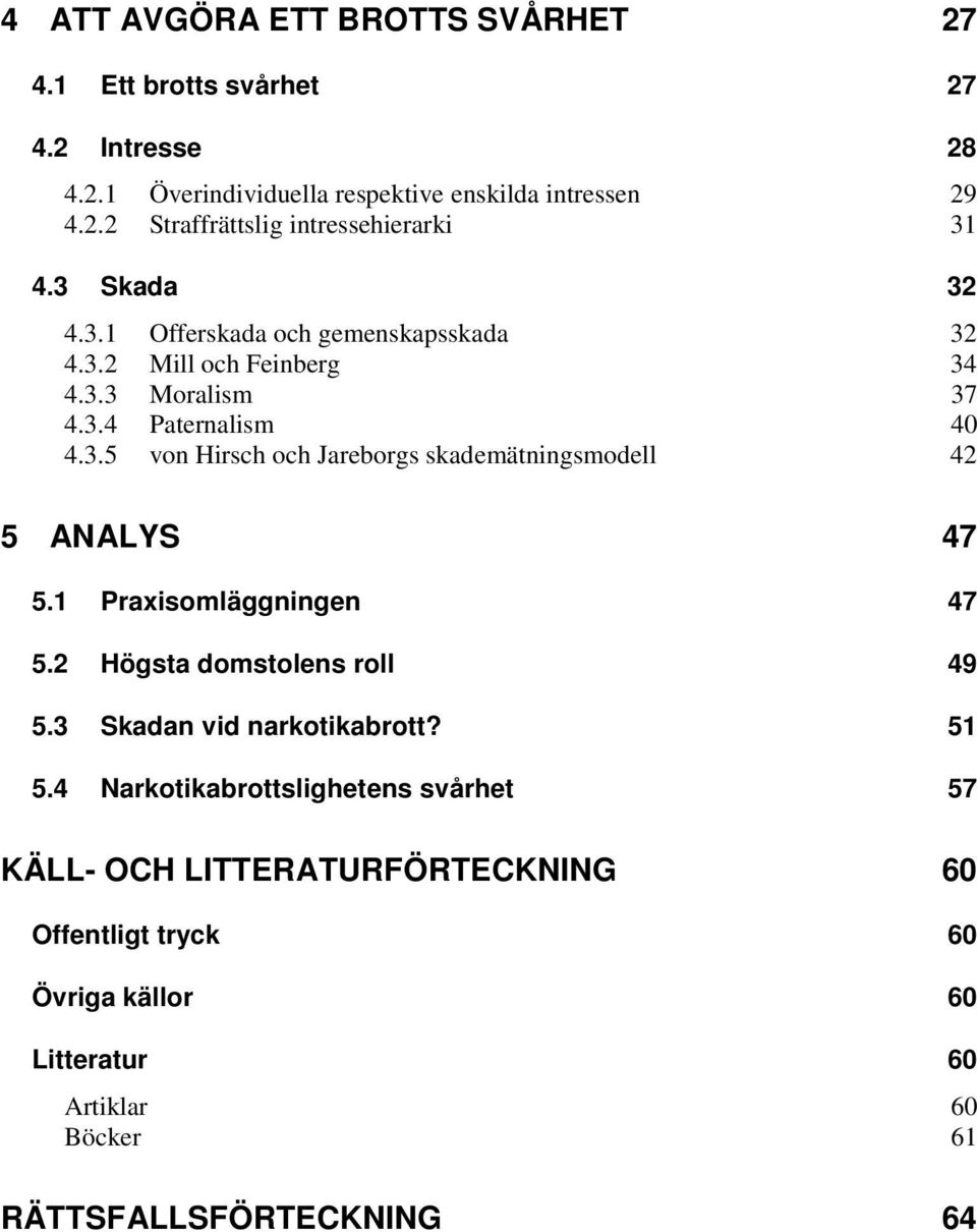 1 Praxisomläggningen 47 5.2 Högsta domstolens roll 49 5.3 Skadan vid narkotikabrott? 51 5.