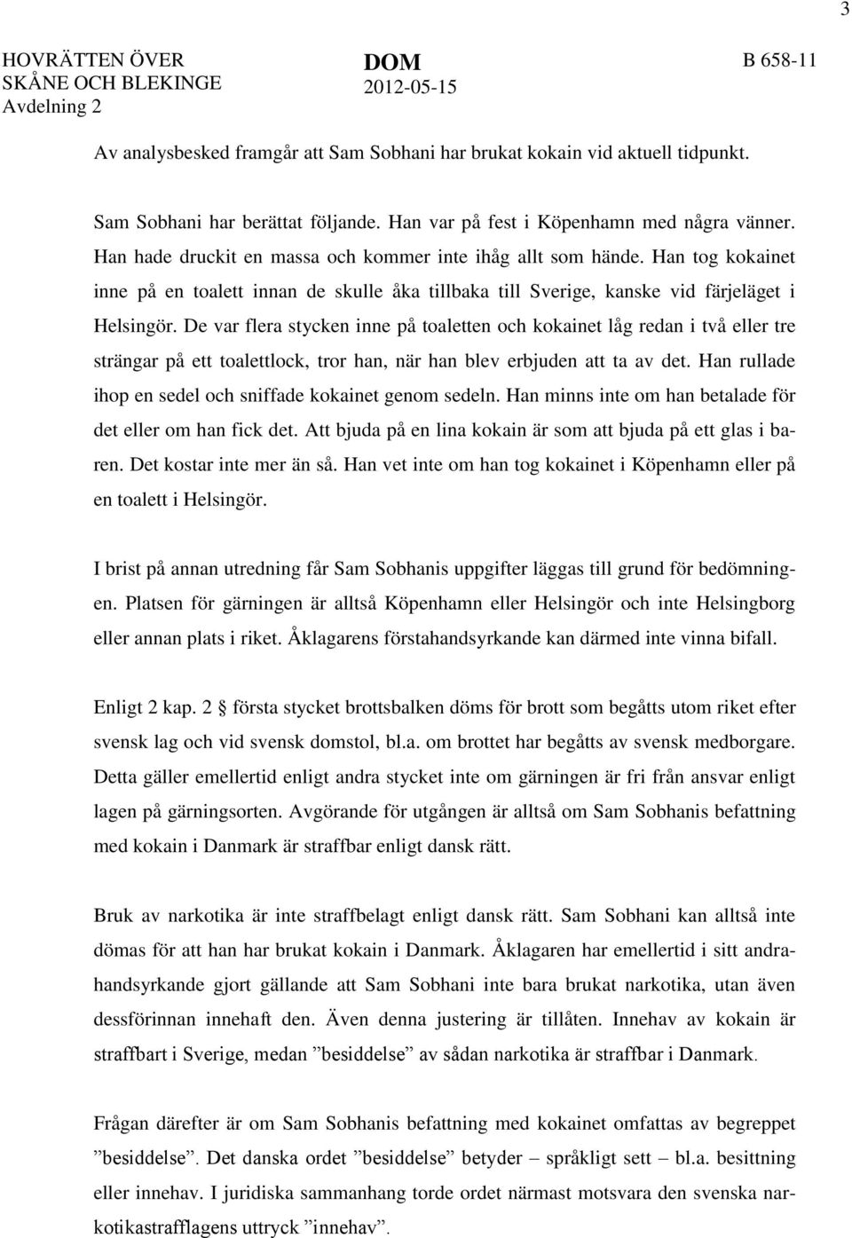 Han tog kokainet inne på en toalett innan de skulle åka tillbaka till Sverige, kanske vid färjeläget i Helsingör.