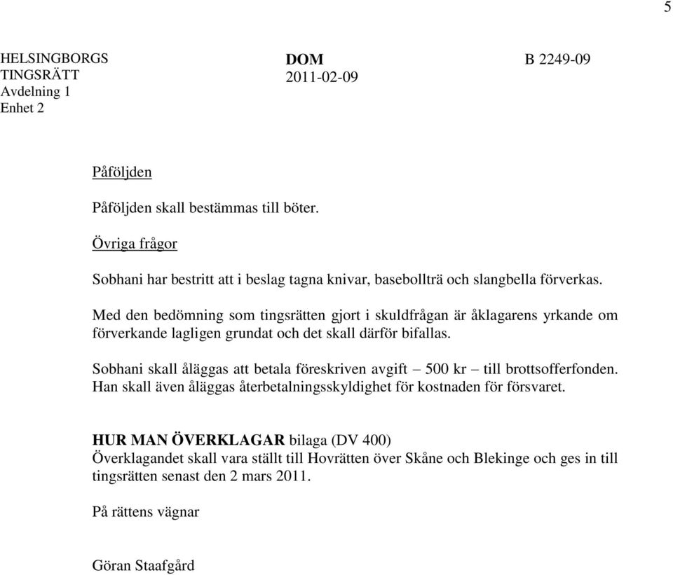 Med den bedömning som tingsrätten gjort i skuldfrågan är åklagarens yrkande om förverkande lagligen grundat och det skall därför bifallas.