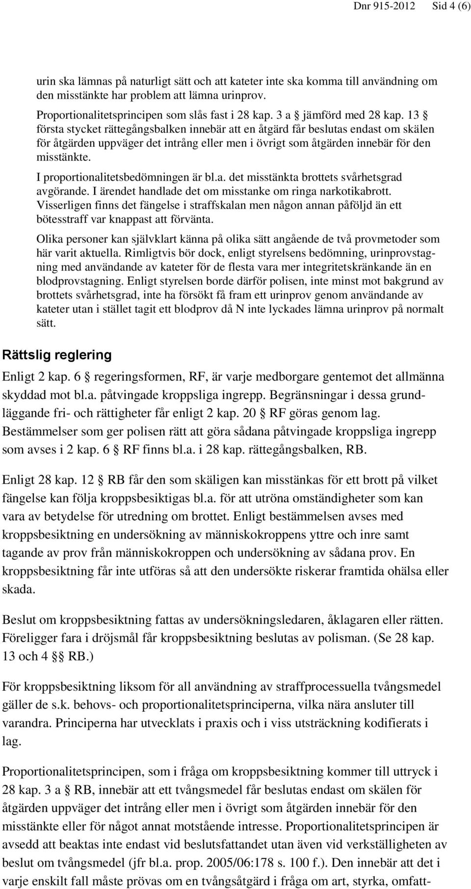 13 första stycket rättegångsbalken innebär att en åtgärd får beslutas endast om skälen för åtgärden uppväger det intrång eller men i övrigt som åtgärden innebär för den misstänkte.