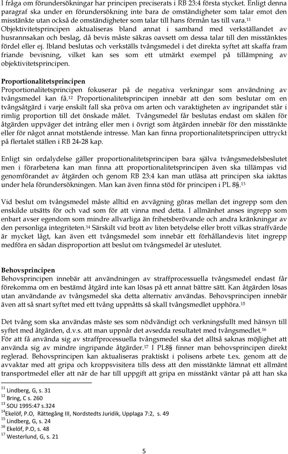 11 Objektivitetsprincipen aktualiseras bland annat i samband med verkställandet av husrannsakan och beslag, då bevis måste säkras oavsett om dessa talar till den misstänktes fördel eller ej.