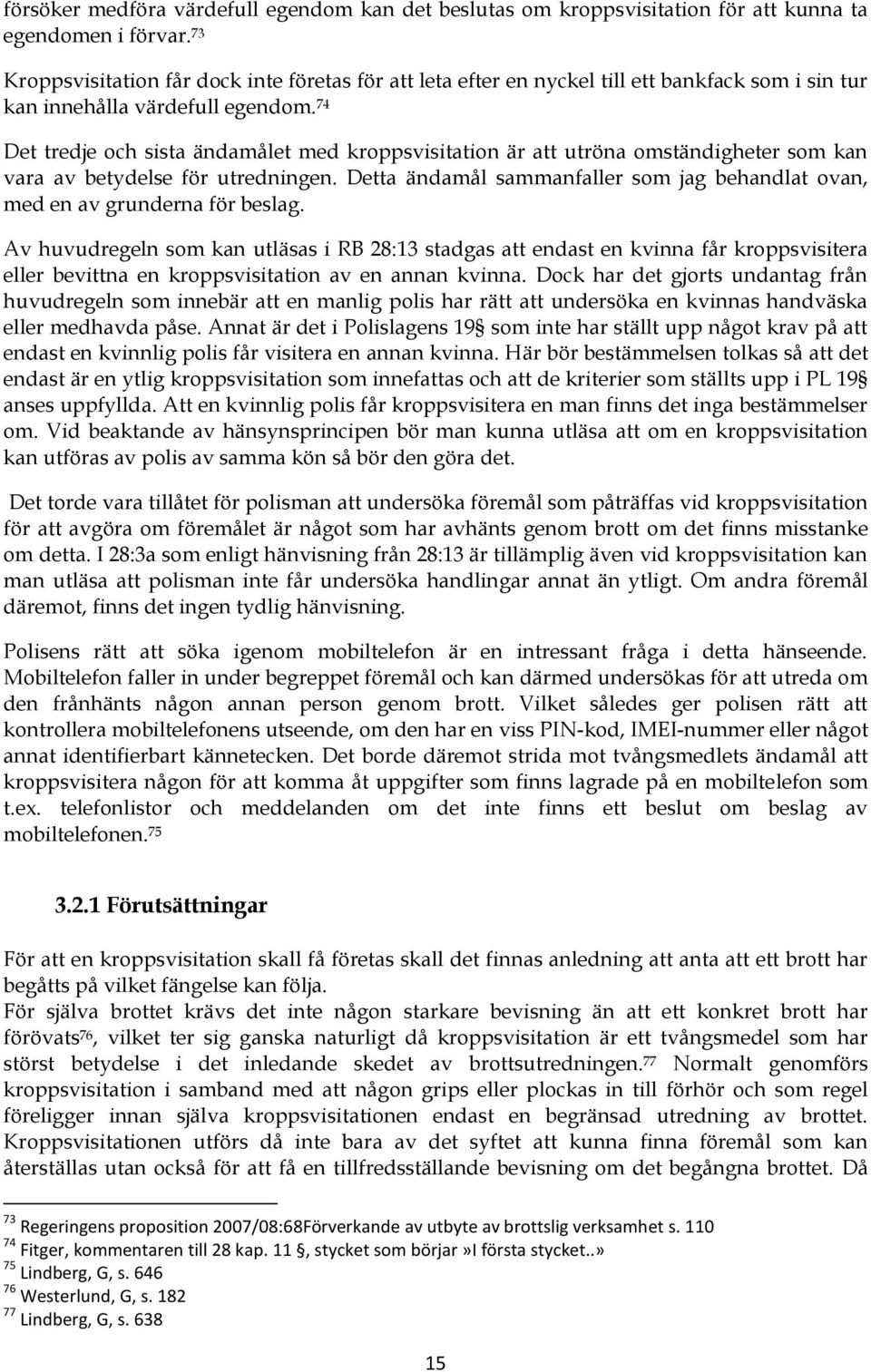 74 Det tredje och sista ändamålet med kroppsvisitation är att utröna omständigheter som kan vara av betydelse för utredningen.