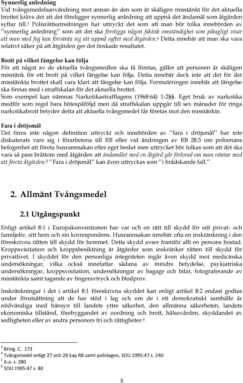 3 Polisrättsutredningen har uttryckt det som att man bör tolka innebörden av synnerlig anledning som att det ska föreligga någon faktisk omständighet som påtagligt visar att man med fog kan förvänta