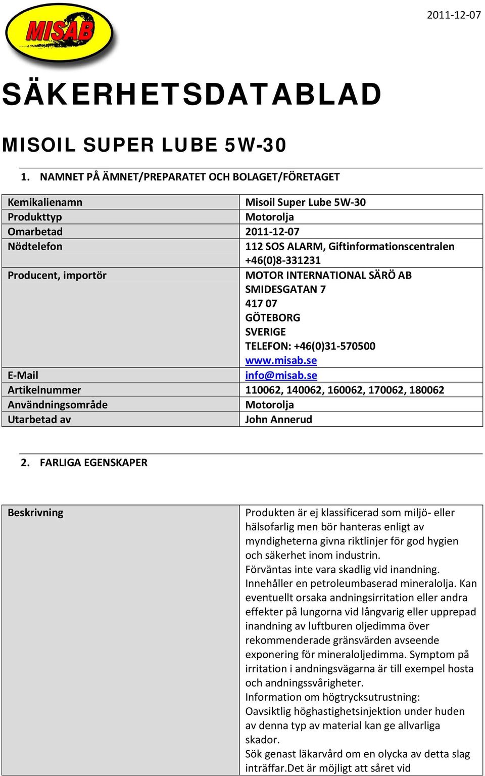 Producent, importör MOTOR INTERNATIONAL SÄRÖ AB SMIDESGATAN 7 417 07 GÖTEBORG SVERIGE TELEFON: +46(0)31-570500 www.misab.se E-Mail info@misab.
