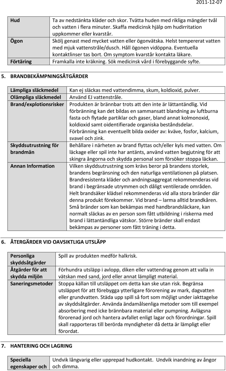 Framkalla inte kräkning. Sök medicinsk vård i förebyggande syfte. 5.