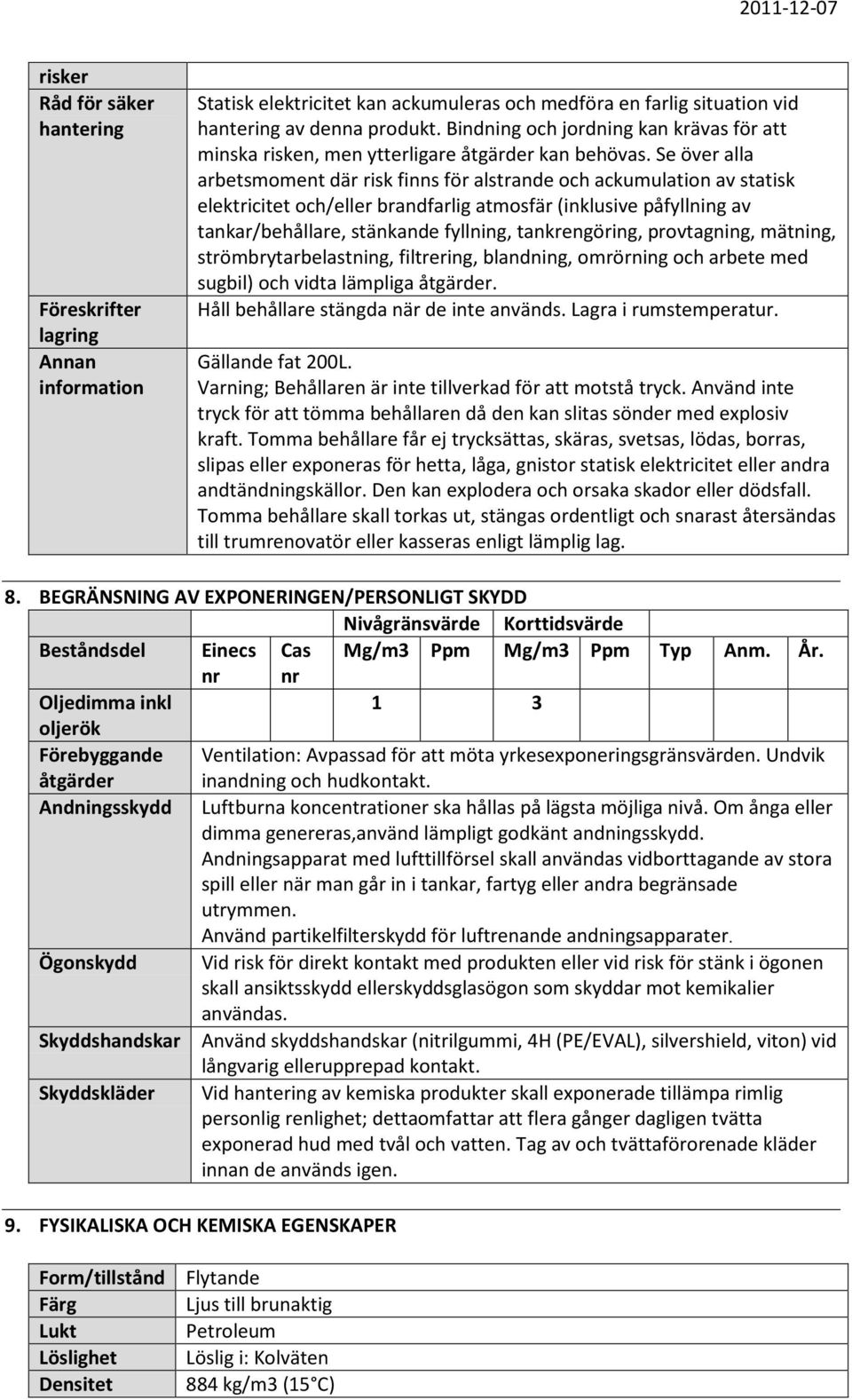 Se över alla arbetsmoment där risk finns för alstrande och ackumulation av statisk elektricitet och/eller brandfarlig atmosfär (inklusive påfyllning av tankar/behållare, stänkande fyllning,