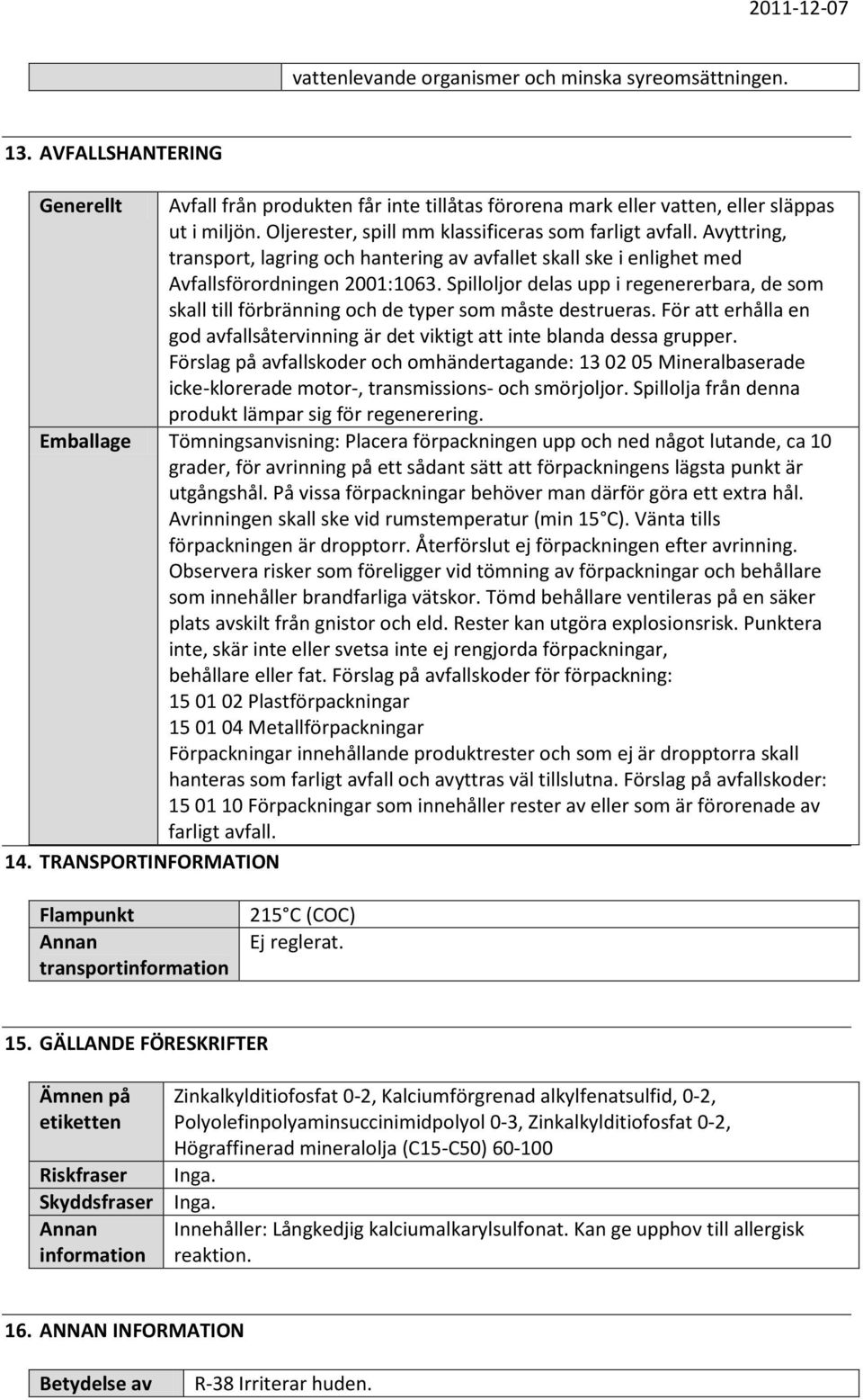 Spilloljor delas upp i regenererbara, de som skall till förbränning och de typer som måste destrueras. För att erhålla en god avfallsåtervinning är det viktigt att inte blanda dessa grupper.