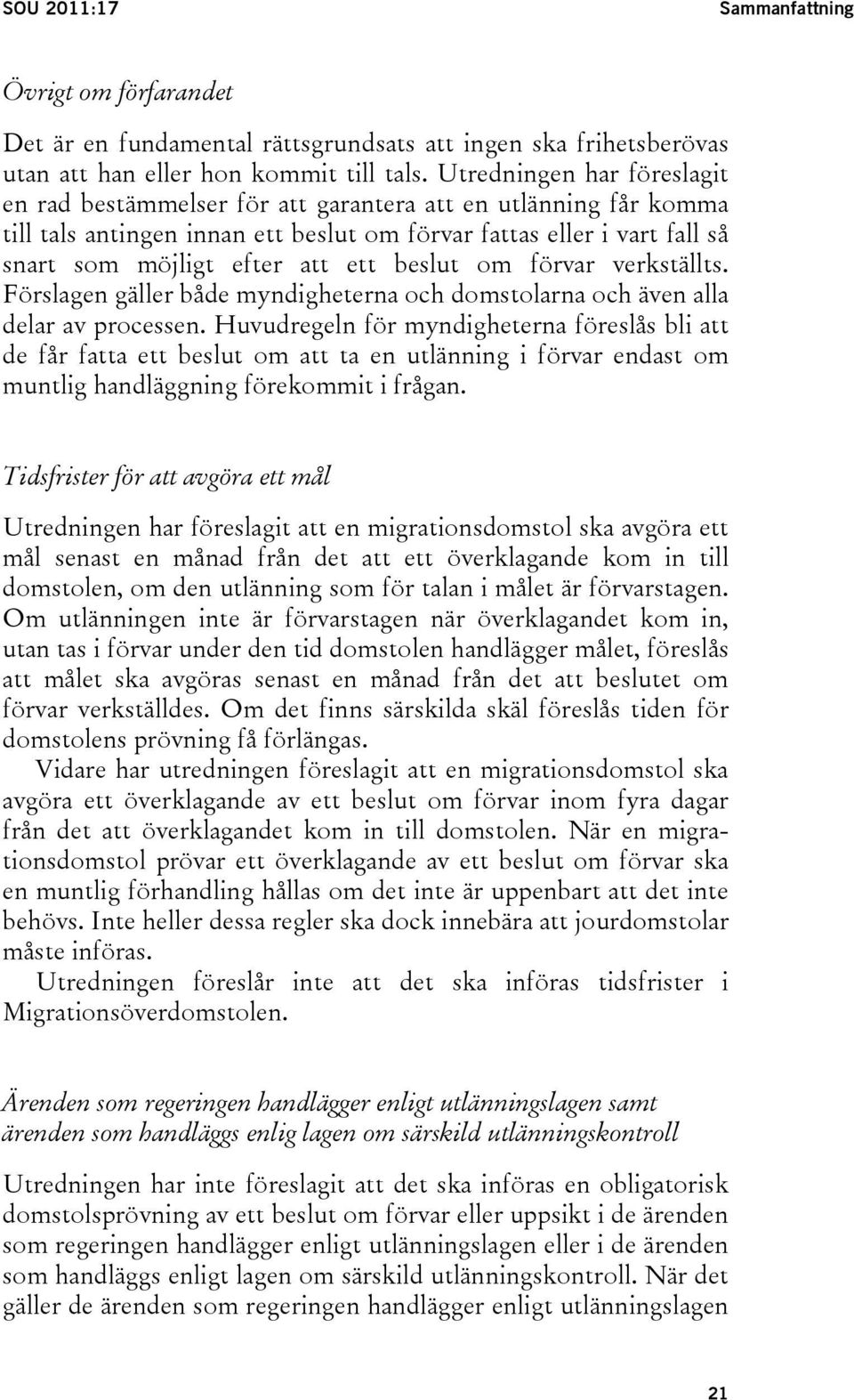 beslut om förvar verkställts. Förslagen gäller både myndigheterna och domstolarna och även alla delar av processen.