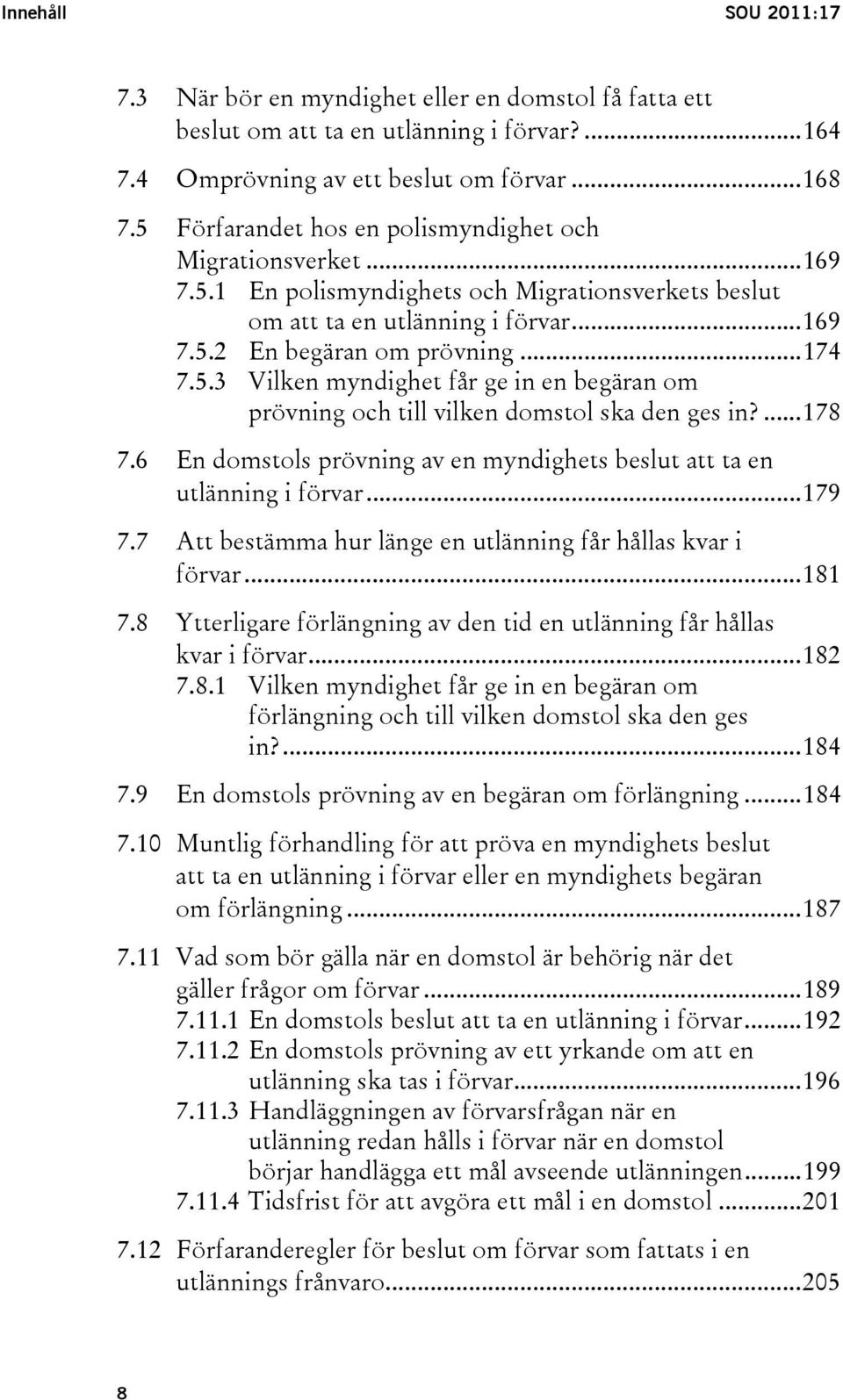 ...178 7.6 En domstols prövning av en myndighets beslut att ta en utlänning i förvar...179 7.7 Att bestämma hur länge en utlänning får hållas kvar i förvar...181 7.