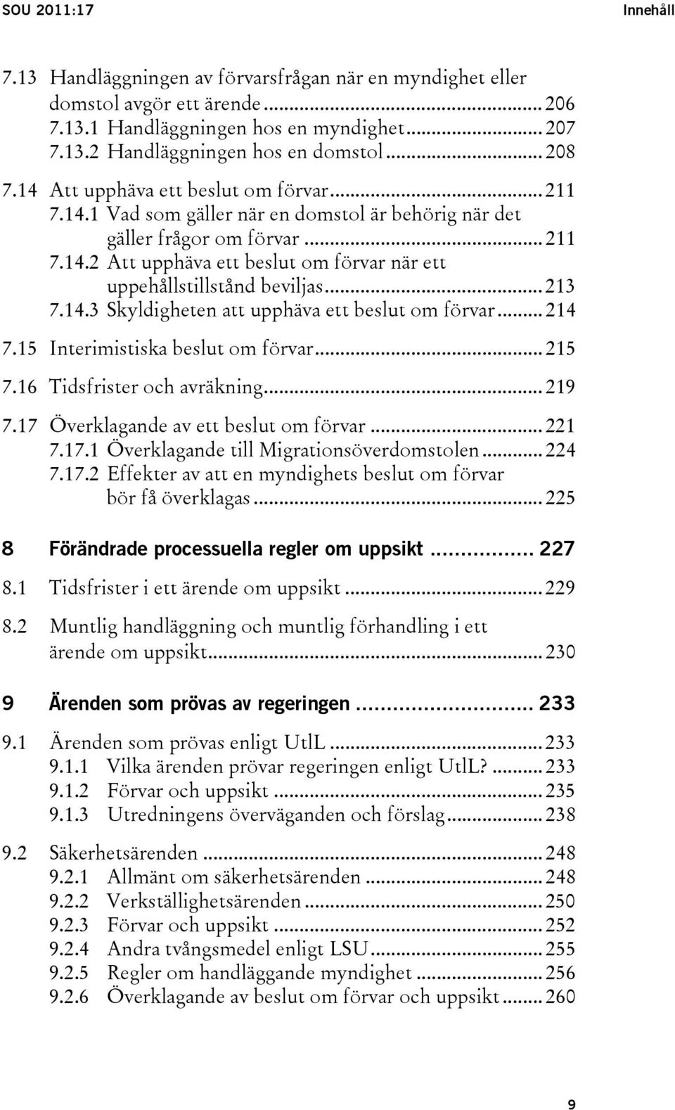 .. 213 7.14.3 Skyldigheten att upphäva ett beslut om förvar... 214 7.15 Interimistiska beslut om förvar... 215 7.16 Tidsfrister och avräkning... 219 7.17 Överklagande av ett beslut om förvar... 221 7.