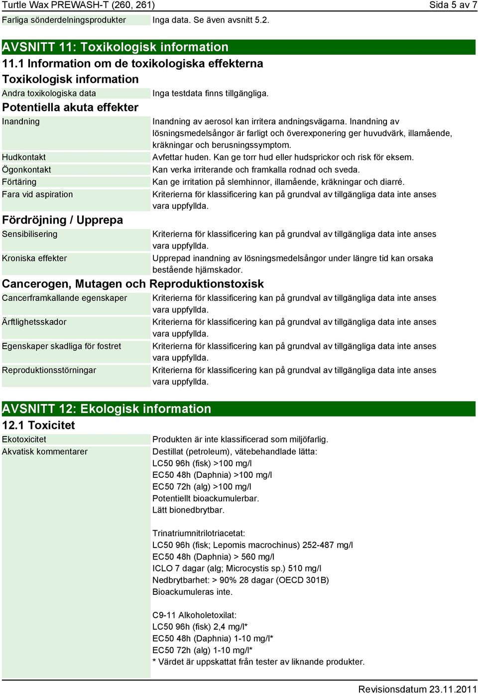 Upprepa Sensibilisering Kroniska effekter Inga testdata finns tillgängliga.