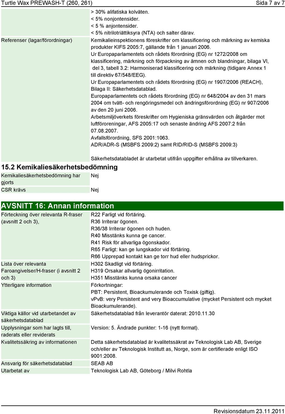 Kemikalieinspektionens föreskrifter om klassificering och märkning av kemiska produkter KIFS 2005:7, gällande från 1 januari 2006.