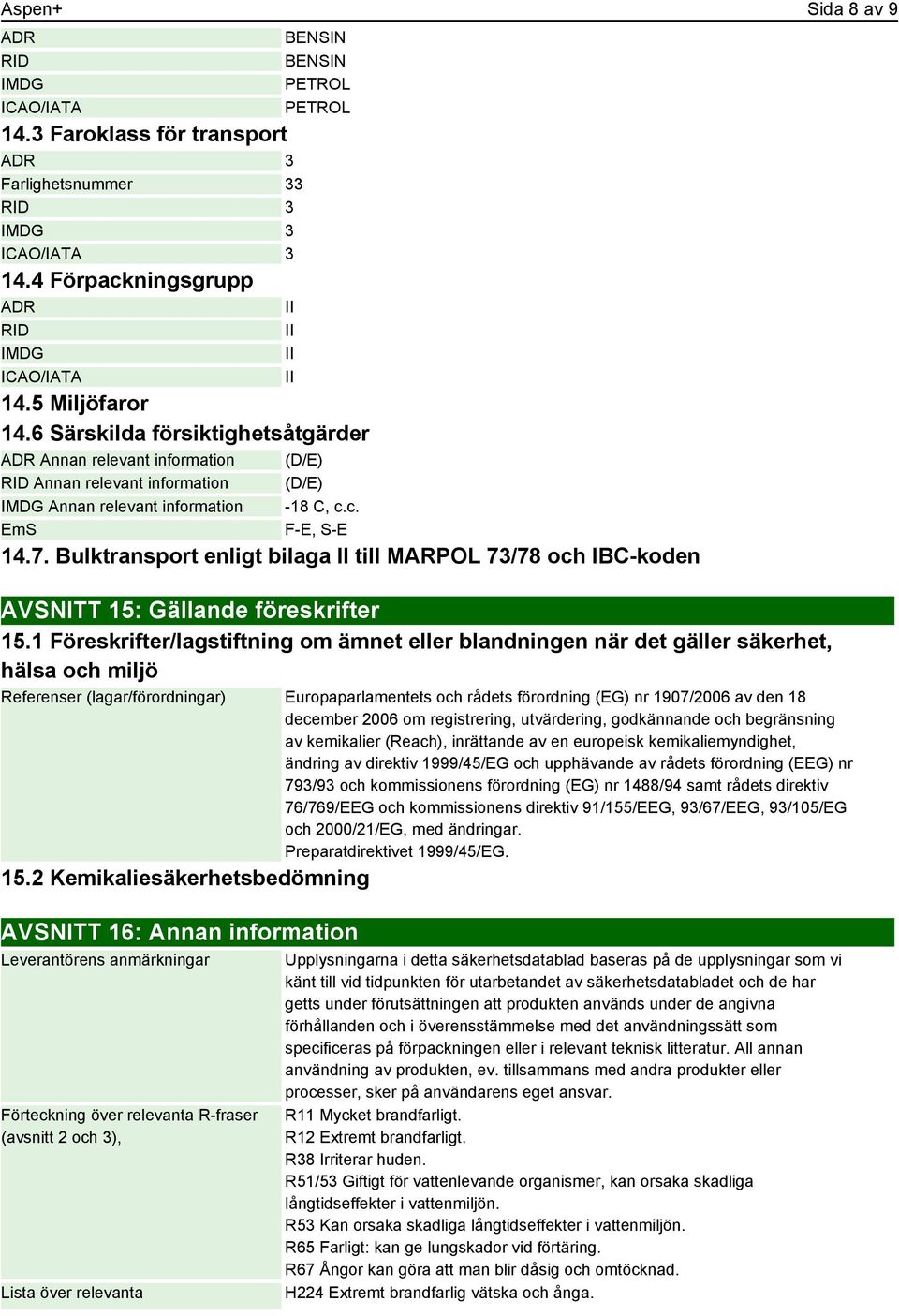 6 Särskilda försiktighetsåtgärder ADR Annan relevant information (D/E) RID Annan relevant information (D/E) IMDG Annan relevant information -18 C, c.c. EmS F-E, S-E 14.7.