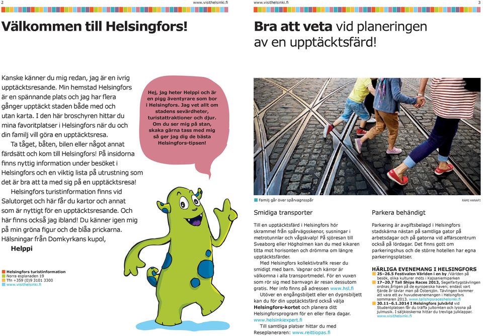 I den här broschyren hittar du mina favoritplatser i Helsingfors när du och din familj vill göra en upptäcktsresa. Ta tåget, båten, bilen eller något annat färdsätt och kom till Helsingfors!