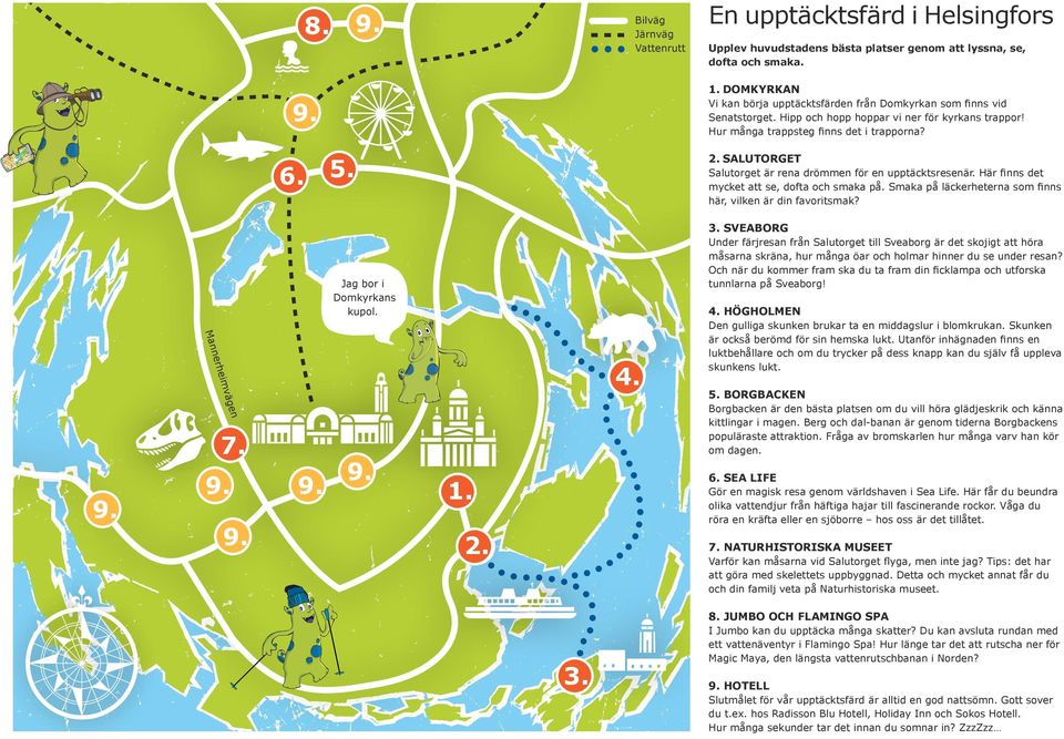 SALUTORGET Salutorget är rena drömmen för en upptäcktsresenär. Här finns det mycket att se, dofta och smaka på. Smaka på läckerheterna som finns här, vilken är din favoritsmak? Mannerheimvägen 7.