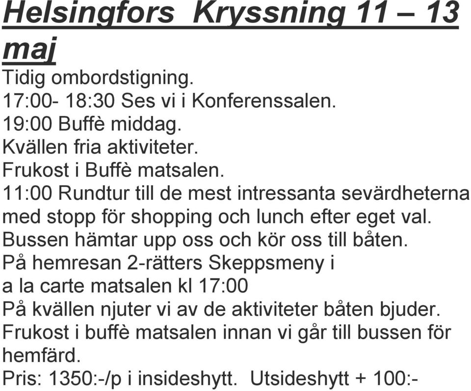 11:00 Rundtur till de mest intressanta sevärdheterna med stopp för shopping och lunch efter eget val.