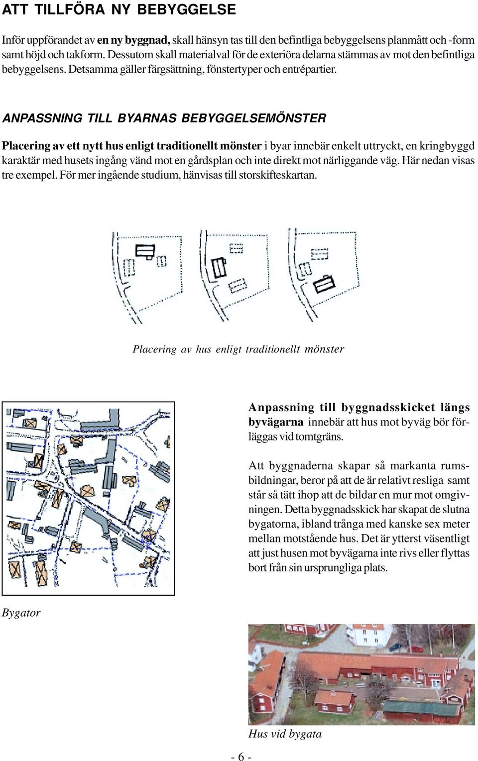 ANPASSNING TILL BYARNAS BEBYGGELSEMÖNSTER Placering av ett nytt hus enligt traditionellt mönster i byar innebär enkelt uttryckt, en kringbyggd karaktär med husets ingång vänd mot en gårdsplan och