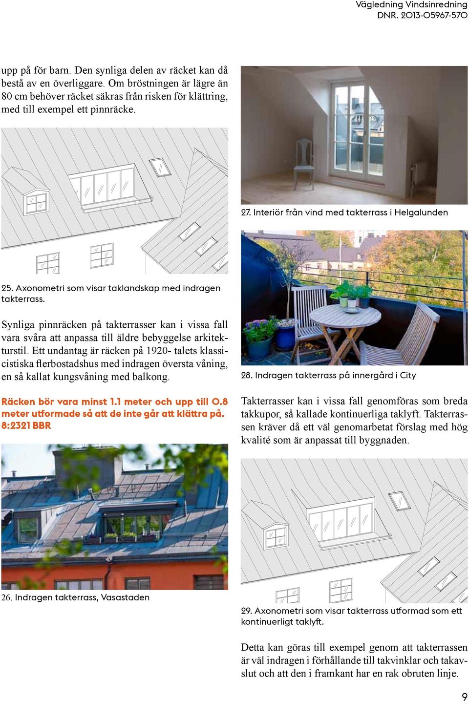 Synliga pinnräcken på takterrasser kan i vissa fall vara svåra att anpassa till äldre bebyggelse arkitekturstil.