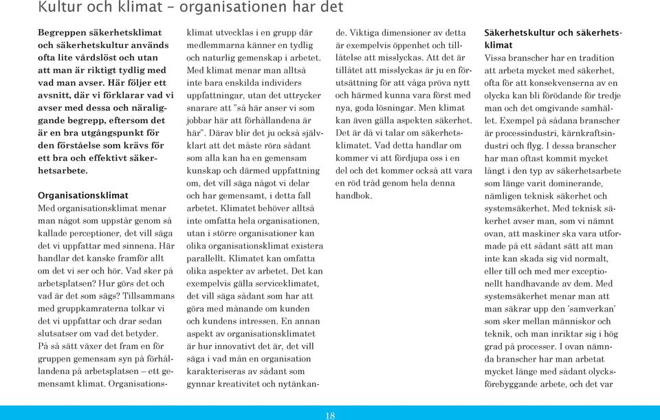 Att det är Säkerhetskultur och säkerhetsklimat Vissa branscher har en tradition att man är riktigt tydlig med Med klimat menar man alltså tillåtet att misslyckas är ju en för- att arbeta mycket med